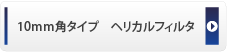 10mm角タイプ　ヘリカルフィルタ